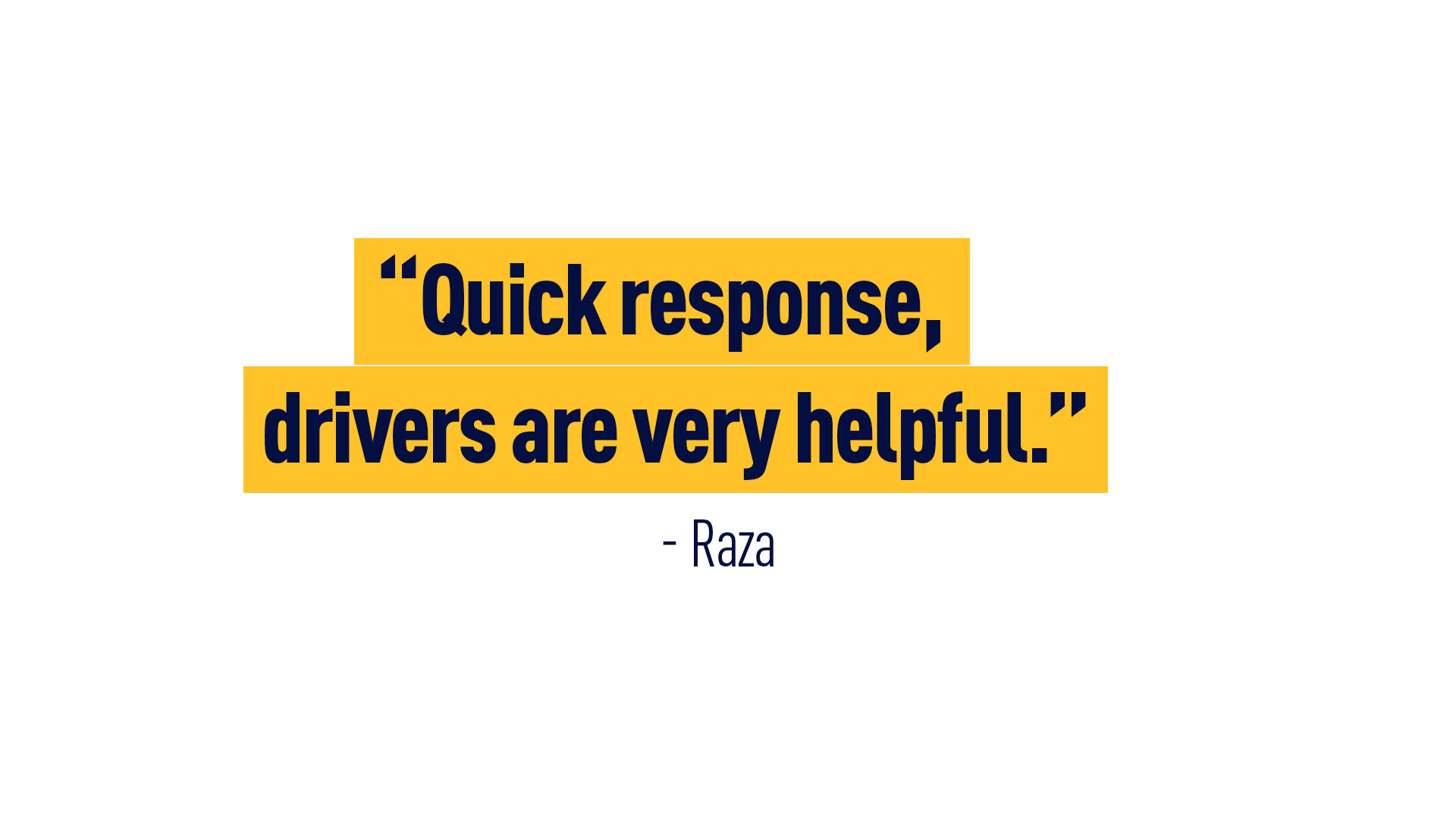 4. Raza – “Quick response, drivers are very helpful.”
