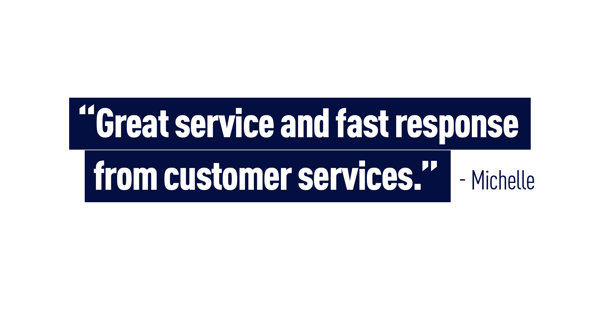 “Great service and fast response from customer services” Michelle