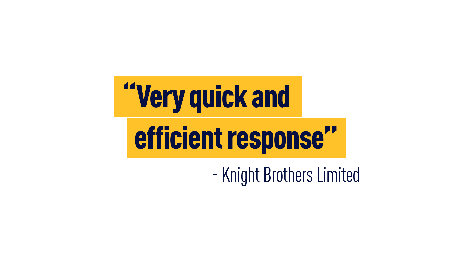 “Very quick and efficient response.”  Knight Brothers Limited